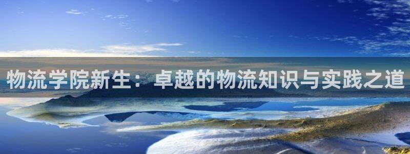 多多28黑平台吗：物流学院新生：卓越